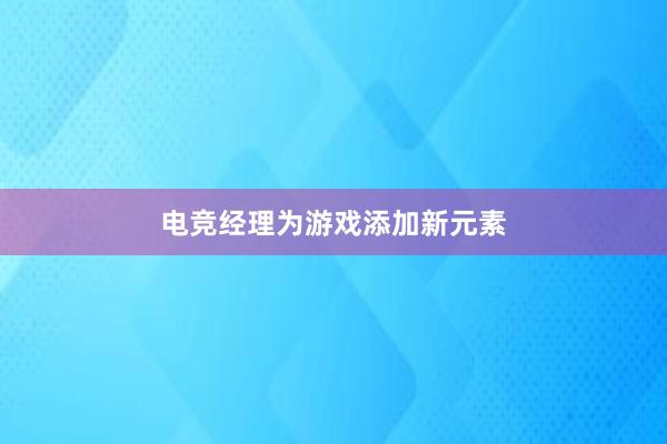 电竞经理为游戏添加新元素